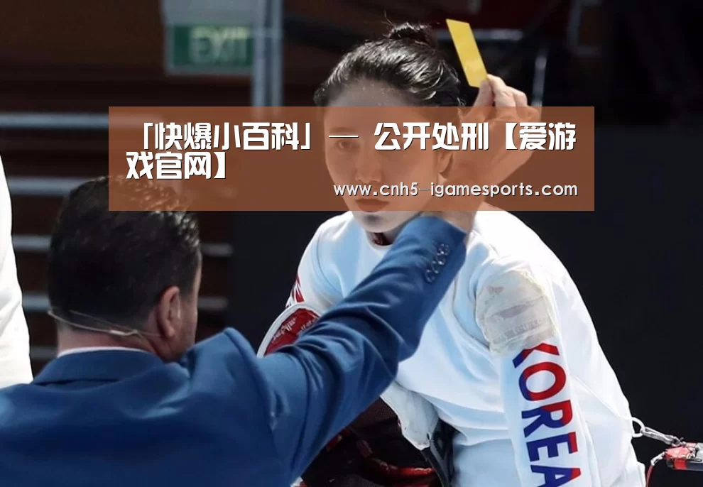 「快爆小百科」— 公开处刑【爱游戏官网】(图2) 爱游戏